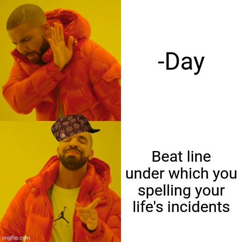 -Well keeping pronounce. |  -Day; Beat line under which you spelling your life's incidents | image tagged in memes,drake hotline bling,beats,my life,coincidence i think not,rappers | made w/ Imgflip meme maker