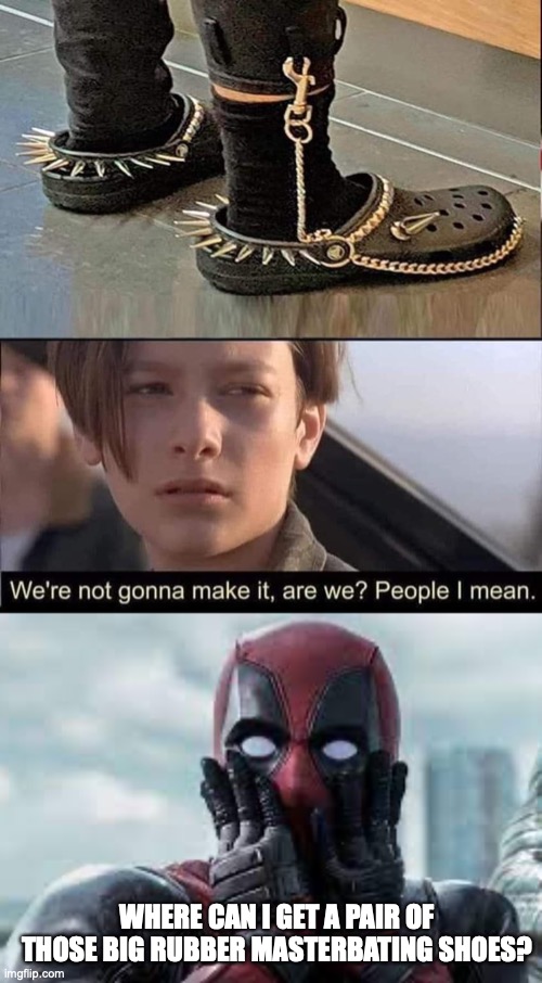 Deadpool | WHERE CAN I GET A PAIR OF THOSE BIG RUBBER MASTERBATING SHOES? | image tagged in deadpool,funny,marvel,funny memes | made w/ Imgflip meme maker
