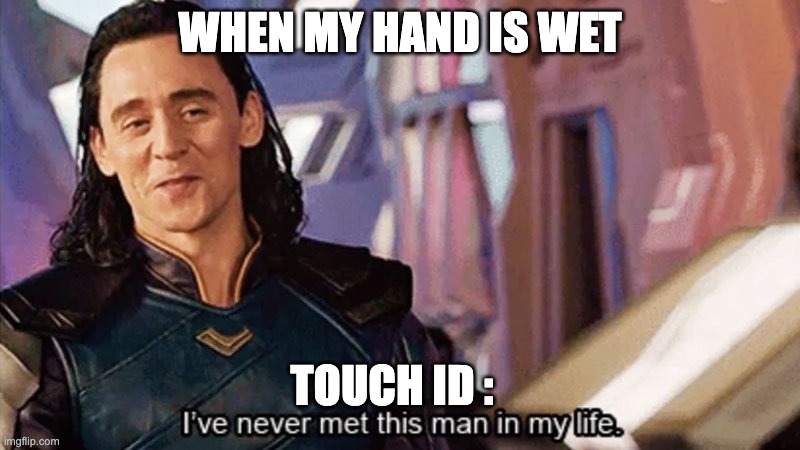 I Have Never Met This Man In My Life | WHEN MY HAND IS WET; TOUCH ID : | image tagged in i have never met this man in my life | made w/ Imgflip meme maker