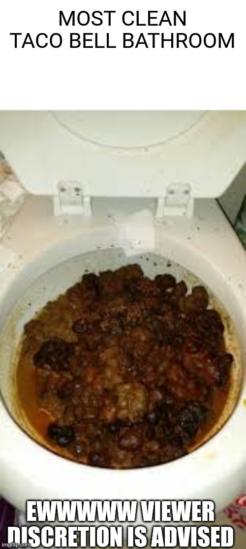 How people use the toilet at taco bell sorry rip toilet????-2022 | MOST CLEAN TACO BELL BATHROOM; EWWWWW VIEWER DISCRETION IS ADVISED | image tagged in poop,diarrhea,fun,memes | made w/ Imgflip meme maker