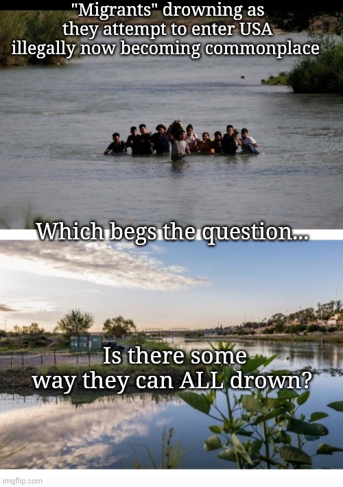 Close The Border | "Migrants" drowning as they attempt to enter USA illegally now becoming commonplace; Which begs the question... Is there some way they can ALL drown? | image tagged in fire,all,democrats | made w/ Imgflip meme maker