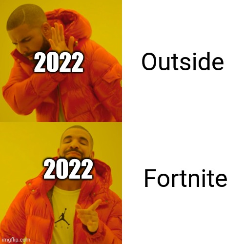 Drake Hotline Bling Meme | Outside Fortnite 2022 2022 | image tagged in memes,drake hotline bling | made w/ Imgflip meme maker