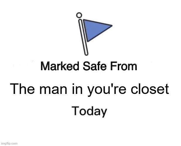 Marked Safe From Meme | The man in you're closet | image tagged in memes,marked safe from | made w/ Imgflip meme maker