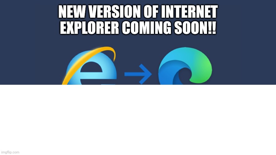 NEW VERSION OF INTERNET EXPLORER COMING SOON!! | made w/ Imgflip meme maker