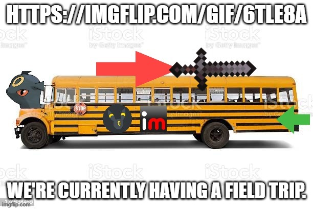 https://imgflip.com/gif/6tle8a | HTTPS://IMGFLIP.COM/GIF/6TLE8A; WE'RE CURRENTLY HAVING A FIELD TRIP. | image tagged in the void bus | made w/ Imgflip meme maker