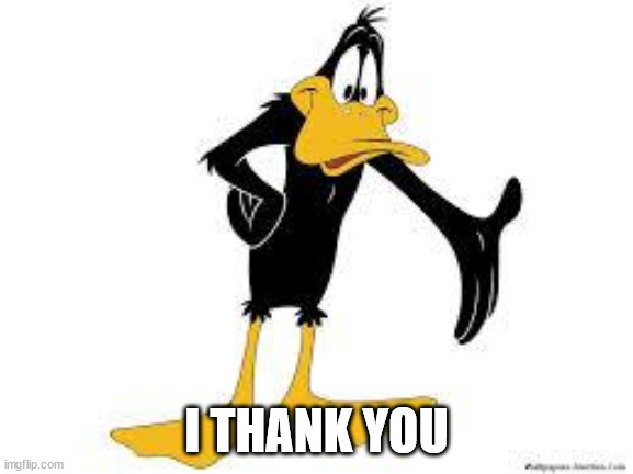 Daffy Duck Welcome | I THANK YOU | image tagged in daffy duck welcome | made w/ Imgflip meme maker