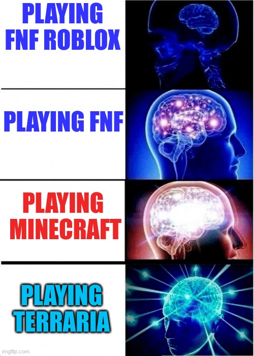 You play: | PLAYING FNF ROBLOX; PLAYING FNF; PLAYING  MINECRAFT; PLAYING TERRARIA | image tagged in video games | made w/ Imgflip meme maker