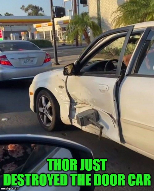 THOR JUST DESTROYED THE DOOR CAR | image tagged in cars | made w/ Imgflip meme maker