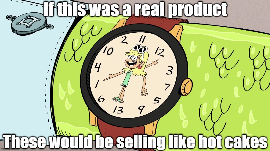 Leni watch | If this was a real product; These would be selling like hot cakes | image tagged in the loud house | made w/ Imgflip meme maker