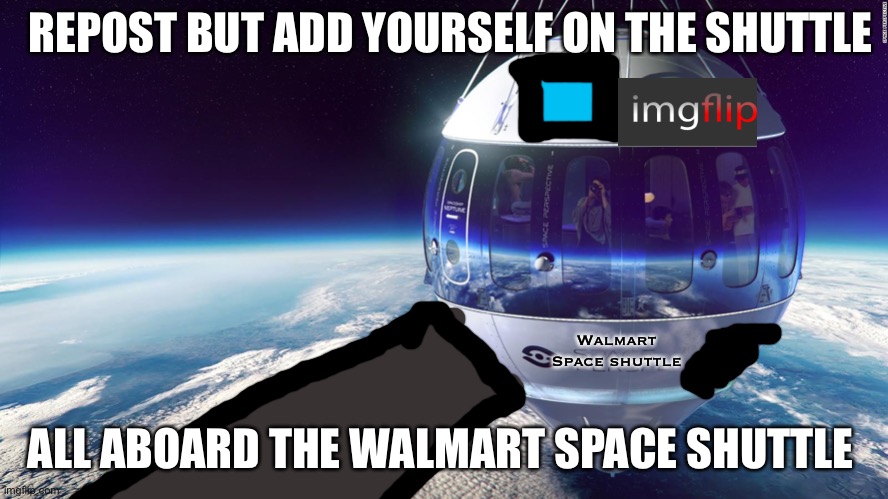 REPOST BUT ADD YOURSELF ON THE SHUTTLE; Walmart 
Space shuttle; ALL ABOARD THE WALMART SPACE SHUTTLE | image tagged in repost | made w/ Imgflip meme maker