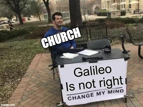 galileo | CHURCH; Galileo Is not right | image tagged in memes,change my mind | made w/ Imgflip meme maker