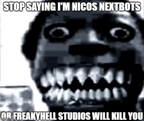 WARNING | STOP SAYING I'M NICOS NEXTBOTS; OR FREAKYHELL STUDIOS WILL KILL YOU | image tagged in mr incredible becoming uncanny phase 22 | made w/ Imgflip meme maker