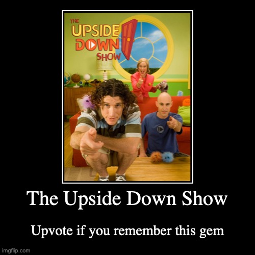 Remembering The Upside Down Show | image tagged in funny,demotivationals,nostalgia | made w/ Imgflip demotivational maker
