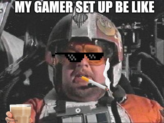 lol | MY GAMER SET UP BE LIKE | image tagged in red leader star wars | made w/ Imgflip meme maker
