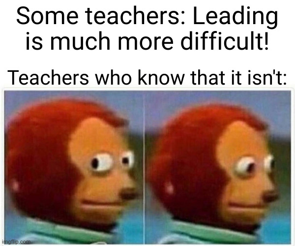 Leading and Following need same skills | Some teachers: Leading is much more difficult! Teachers who know that it isn't: | image tagged in memes,monkey puppet | made w/ Imgflip meme maker