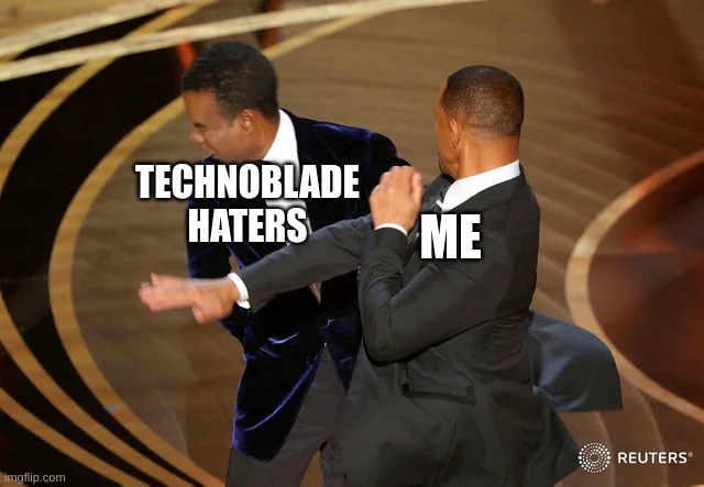 Will Smith punching Chris Rock |  TECHNOBLADE HATERS; ME | image tagged in will smith punching chris rock,technoblade | made w/ Imgflip meme maker