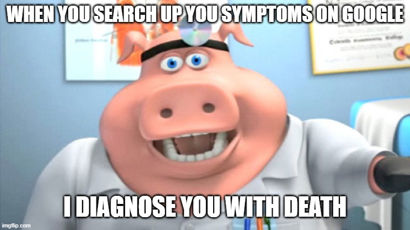 death | WHEN YOU SEARCH UP YOU SYMPTOMS ON GOOGLE; I DIAGNOSE YOU WITH DEATH | image tagged in i diagnose you with dead,memes | made w/ Imgflip meme maker