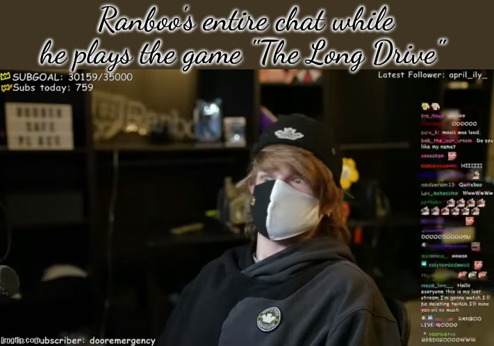 "Father please I want to go home" was frequently seen in chat- | Ranboo's entire chat while he plays the game "The Long Drive" | image tagged in ran-scared | made w/ Imgflip meme maker