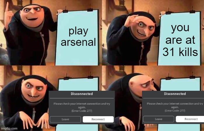 Gru's Plan | play arsenal; you are at 31 kills | image tagged in memes,gru's plan,roblox,roblox arsenal | made w/ Imgflip meme maker