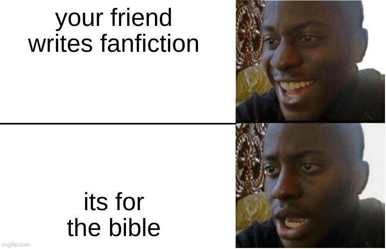 Disappointed Black Guy | your friend writes fanfiction; its for the bible | image tagged in disappointed black guy | made w/ Imgflip meme maker