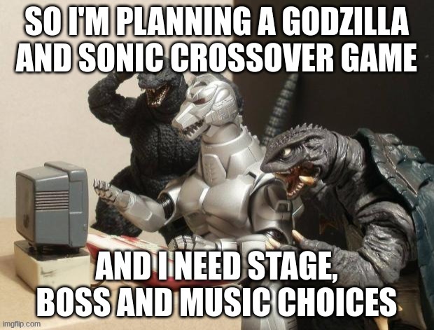 I'm not coding it, really my plan is to submit my ideas to fangame devs. and I might do animations | image tagged in godzilla,sonic the hedgehog | made w/ Imgflip meme maker