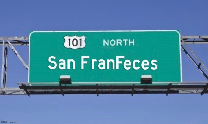 San FranFeces | image tagged in shithole,san francisco | made w/ Imgflip meme maker