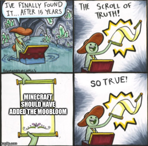 Moobloom | MINECRAFT SHOULD HAVE ADDED THE MOOBLOOM | image tagged in the real scroll of truth | made w/ Imgflip meme maker