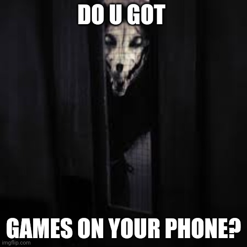 SCP-1471 | DO U GOT GAMES ON YOUR PHONE? | image tagged in scp-1471 | made w/ Imgflip meme maker