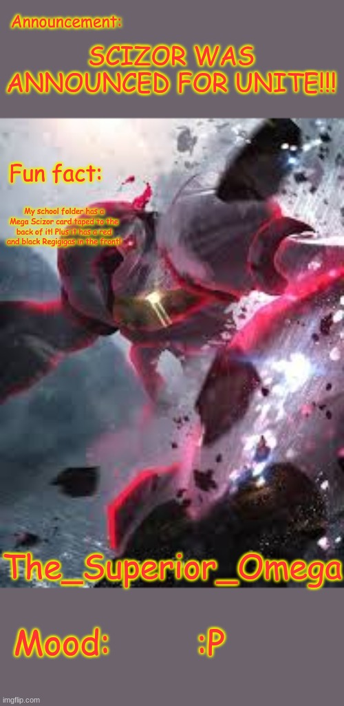 Also, unknown, hows the cover for The Shadow Killers: The Legacy Begins doing? | SCIZOR WAS ANNOUNCED FOR UNITE!!! My school folder has a Mega Scizor card taped to the back of it! Plus it has a red and black Regigigas in the front! :P | image tagged in the superior omega gmax chungus announcement | made w/ Imgflip meme maker