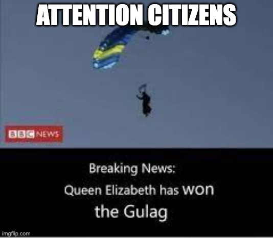 she makes her way as she clutches the gulag | ATTENTION CITIZENS | image tagged in the queen | made w/ Imgflip meme maker