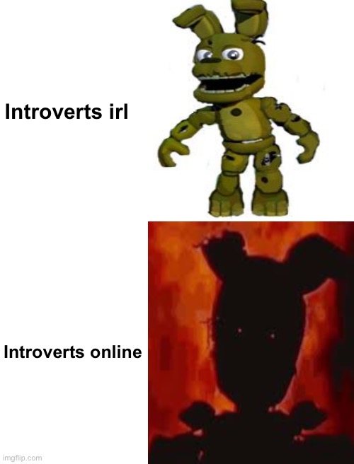 Introverts irl; Introverts online | image tagged in fnaf,springtrap,introvert,introverts | made w/ Imgflip meme maker