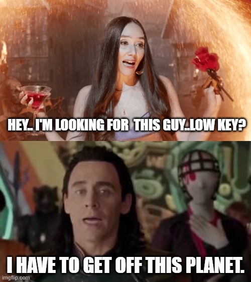 Multiverse of Madisynn 4 | HEY.. I'M LOOKING FOR  THIS GUY..LOW KEY? I HAVE TO GET OFF THIS PLANET. | image tagged in marvel,loki | made w/ Imgflip meme maker