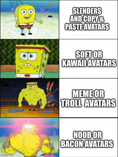 The best avatars on Roblox be like | SLENDERS AND COPY & PASTE AVATARS; SOFT OR KAWAII AVATARS; MEME OR TROLL  AVATARS; NOOB OR BACON AVATARS | image tagged in increasingly buff spongebob,roblox meme | made w/ Imgflip meme maker