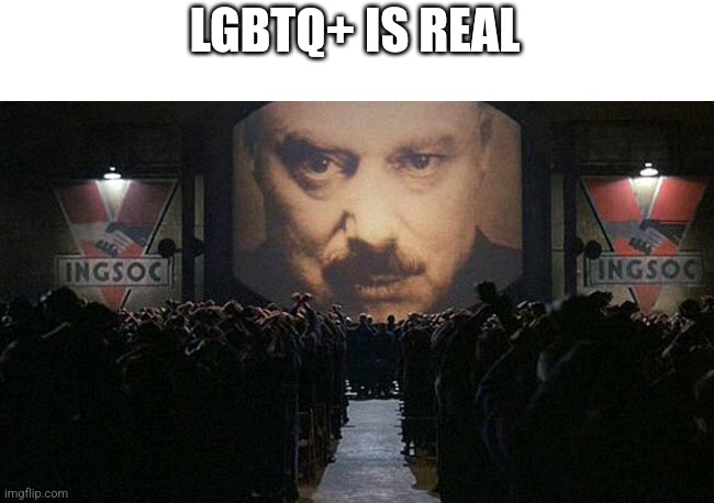 1984 | LGBTQ+ IS REAL | image tagged in 1984 | made w/ Imgflip meme maker