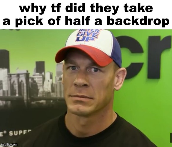 bruh |  why tf did they take a pick of half a backdrop | image tagged in bruh | made w/ Imgflip meme maker