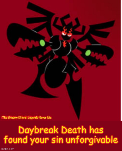 Daybreak Death now! | image tagged in daybreak death has found your sin unforgivable | made w/ Imgflip meme maker