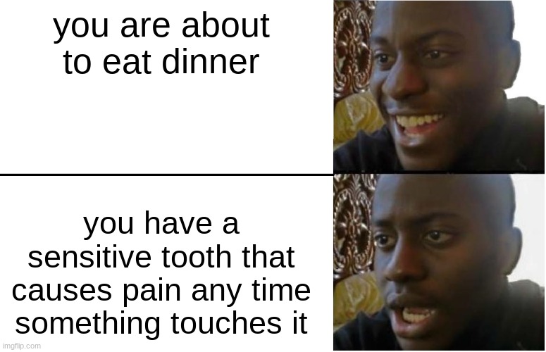 free Vatrushka | you are about to eat dinner; you have a sensitive tooth that causes pain any time something touches it | image tagged in disappointed black guy | made w/ Imgflip meme maker