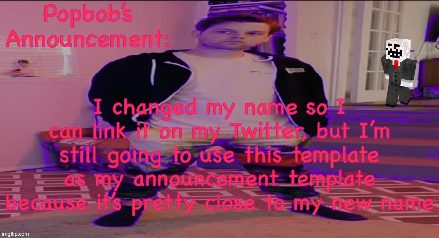 Popbob’s announcement template | I changed my name so I can link it on my Twitter, but I’m still going to use this template as my announcement template because it’s pretty close to my new name | image tagged in popbob s announcement template | made w/ Imgflip meme maker