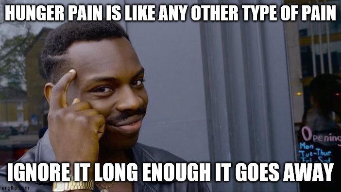 Roll Safe Think About It | HUNGER PAIN IS LIKE ANY OTHER TYPE OF PAIN; IGNORE IT LONG ENOUGH IT GOES AWAY | image tagged in memes,roll safe think about it | made w/ Imgflip meme maker