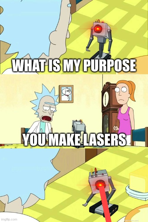 LASERbot | WHAT IS MY PURPOSE; YOU MAKE LASERS | image tagged in what's my purpose - butter robot | made w/ Imgflip meme maker