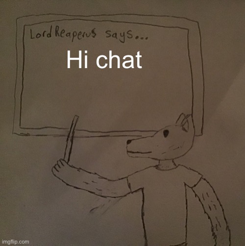 LordReaperus says | Hi chat | image tagged in lordreaperus says | made w/ Imgflip meme maker