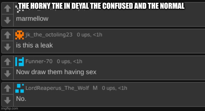 THE HORNY THE IN DEYAL THE CONFUSED AND THE NORMAL | made w/ Imgflip meme maker