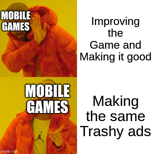 Mobile Games be Like |  Improving the Game and Making it good; MOBILE GAMES; Making the same Trashy ads; MOBILE GAMES | image tagged in memes,drake hotline bling,mobile games,facts,ads,funny | made w/ Imgflip meme maker