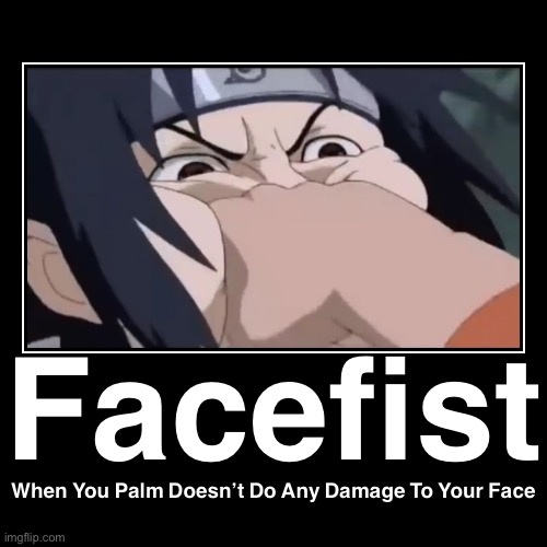 The Facefist | image tagged in funny,demotivationals,facefist,facepalm,memes,naruto | made w/ Imgflip demotivational maker