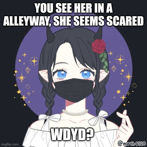 Rules in tags | YOU SEE HER IN A ALLEYWAY, SHE SEEMS SCARED; WDYD? | image tagged in no erp,no killing her,romance allowed,no joke | made w/ Imgflip meme maker