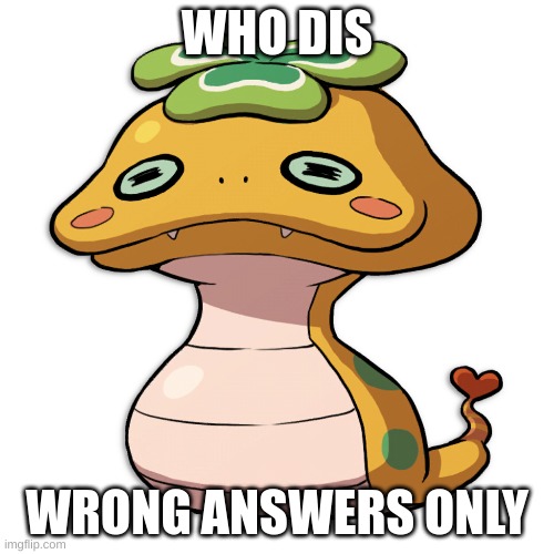WHO DIS; WRONG ANSWERS ONLY | image tagged in nokia,japan,snek,snake,cute,wrong answers only | made w/ Imgflip meme maker