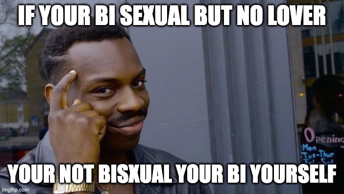 Roll Safe Think About It | IF YOUR BI SEXUAL BUT NO LOVER; YOUR NOT BISXUAL YOUR BI YOURSELF | image tagged in memes,roll safe think about it | made w/ Imgflip meme maker