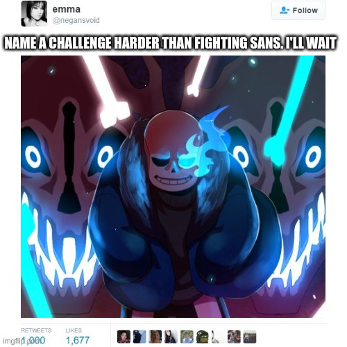 comment down below! | NAME A CHALLENGE HARDER THAN FIGHTING SANS. I'LL WAIT | image tagged in sans,name a more iconic duo,undertale,comments,repost,sans undertale | made w/ Imgflip meme maker