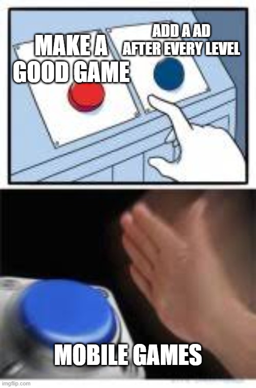insert very clever and not unfunny and overused title here. | ADD A AD AFTER EVERY LEVEL; MAKE A GOOD GAME; MOBILE GAMES | image tagged in red and blue buttons | made w/ Imgflip meme maker