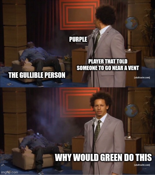 This could be interpretted two ways... | PURPLE; PLAYER THAT TOLD SOMEONE TO GO NEAR A VENT; THE GULLIBLE PERSON; WHY WOULD GREEN DO THIS | image tagged in memes,who killed hannibal,purple,green,among us,friends | made w/ Imgflip meme maker
